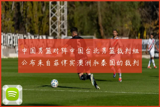 中国男篮对阵中国台北男篮裁判组公布来自菲律宾澳洲和泰国的裁判团队