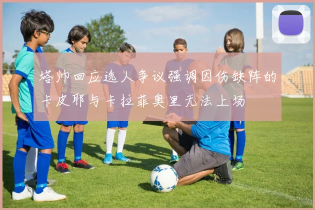 塔帅回应选人争议强调因伤缺阵的卡皮耶与卡拉菲奥里无法上场